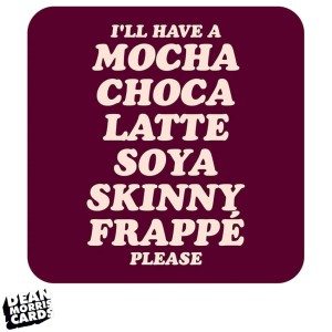 DMT214 Coaster - I'll have a mocha choca latte soya skinny frappe please
